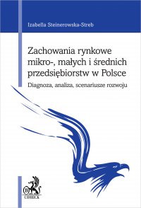 Zachowania rynkowe mikro- małych i średnich przedsiębiorstw w Polsce. Diagnoza analiza scenariusze rozwoju - Izabella Steinerowska-Streb - ebook