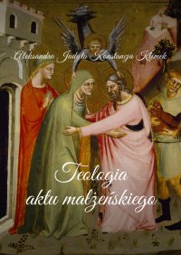Teologia aktu małżeńskiego - Aleksandra Klimek - ebook