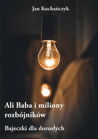 Ali Baba i miliony rozbójników – Bajeczki dla dorosłych - Jan Kochańczyk - ebook