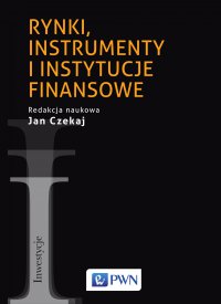 Rynki, instrumenty i instytucje finansowe - red. Jan Czekaj - ebook