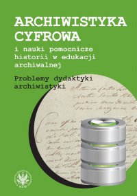 Archiwistyka cyfrowa i nauki pomocnicze historii w edukacji archiwalnej - Alicja Kulecka - ebook