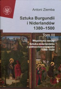 Sztuka Burgundii i Niderlandów 1380-1500. Tom 3 - Antoni Ziemba - ebook
