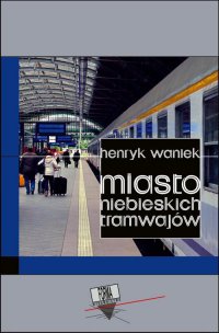 Miasto niebieskich tramwajów - Henryk Waniek - ebook