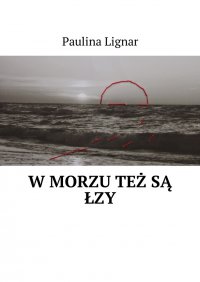 W morzu też są łzy - Paulina Lignar - ebook