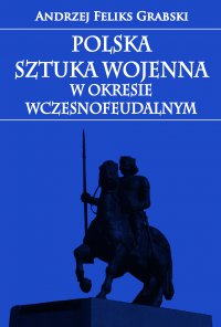Polska sztuka wojenna w okresie wczesnofeudalnym - Andrzej Feliks Grabski - ebook