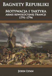 Bagnety Republiki. Motywacja i taktyka armii rewolucyjnej Francji 1791-1794 - John Lynn - ebook