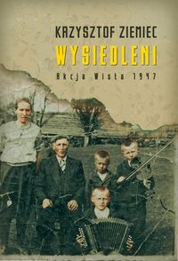 Wysiedleni. Akcja „Wisła” 1947 - Krzysztof Ziemiec - ebook