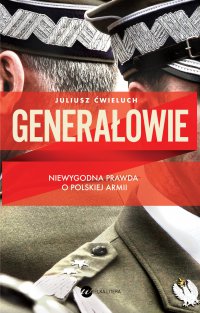 Generałowie - Juliusz Ćwieluch - ebook
