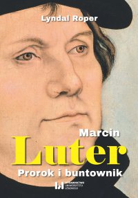Marcin Luter. Prorok i buntownik