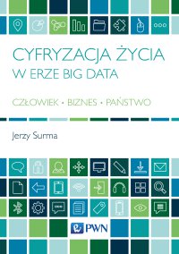 Cyfryzacja życia w erze Big Data. Człowiek. Biznes. Państwo - Jerzy Surma - ebook