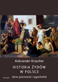 Historia Żydów w Polsce. Okres piastowski. Okres jagielloński - Aleksander Kraushar - ebook