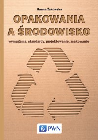 Opakowania a środowisko. Wymagania, standardy, projektowanie, znakowanie - Hanna Żakowska - ebook