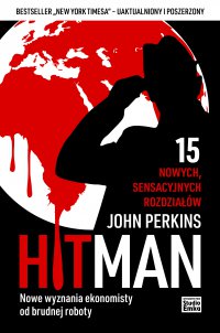 Hit Man. Nowe wyznania ekonomisty od brudnej roboty - John Perkins - ebook