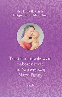 Traktat o prawdziwym nabożeństwie do Najświętszej Maryi Panny - Ludwik Maria Grignion - ebook