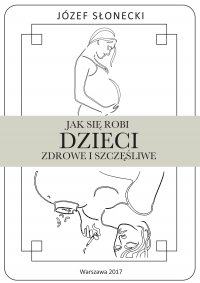 Jak się robi dzieci zdrowe i szczęśliwe - Józef Słonecki - ebook