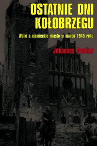 Ostatnie dni Kołobrzegu. Walki o niemieckie miasto w marcu 1945 roku - Johannes Voelker - ebook