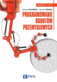 Programowanie robotów przemysłowych - Wojciech Kaczmarek - ebook