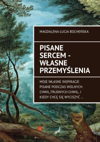 Pisane sercem - własne przemyślenia - Magdalena Bocheńska - ebook