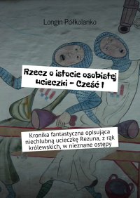 Rzecz o istocie osobistej ucieczki - Cześć I - Longin Półkolanko - ebook
