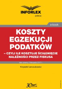 Koszty egzekucji podatków, czyli ile kosztuje ściągnięcie należności przez fiskusa - Krzysztof Janczukowicz - ebook