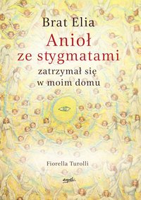 Brat Elia. Anioł ze stygmatami zatrzymał się w moim domu - Fiorella Turolli - ebook