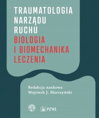 Traumatologia narządu ruchu. Biologia i biomechanika leczenia - red. Wojciech J. Marczyński - ebook