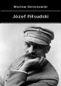 Józef Piłsudski - Wacław Sieroszewski - ebook