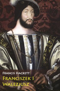 Franciszek I Walezjusz - Francis Hackett - ebook