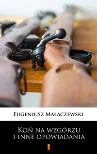 Koń na wzgórzu i inne opowiadania - Eugeniusz Małaczewski - ebook