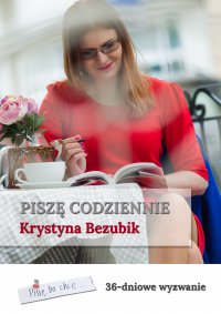 Piszę codziennie. 36-dniowe wyzwanie - Krystyna Bezubik - ebook