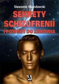 Sekrety schizofrenii i powrót do zdrowia - Sławomir Mirosławski - ebook