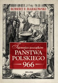 Tajemnice początków państwa polskiego 966 - Robert F. Barkowski - ebook