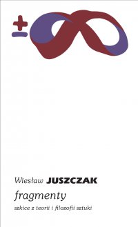 Fragmenty. Szkice z teorii i filozofii sztuki - Wiesław Juszczak - ebook
