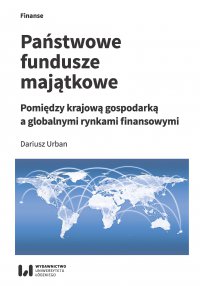 Państwowe fundusze majątkowe. Pomiędzy krajową gospodarką a globalnymi rynkami finansowymi - Dariusz Urban - ebook