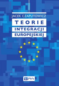 Teorie integracji europejskiej - Jacek Czaputowicz - ebook