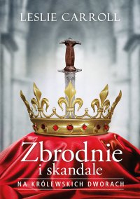 Zbrodnie i skandale na królewskich dworach - Leslie Carroll - ebook