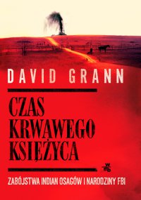 Czas krwawego księżyca. Zabójstwa Indian Osagów i narodziny FBI - David Grann - ebook