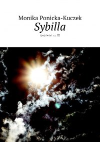 Sybilla i jej świat. Część 3 - Monika Ponicka-Kuczek - ebook