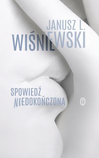 Spowiedź niedokończona - Janusz Leon Wiśniewski - ebook