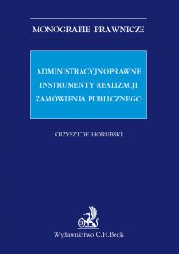 Administracyjnoprawne instrumenty realizacji zamówienia publicznego - Krzysztof Horubski - ebook