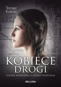 Kobiece drogi. Polskie bohaterki II wojny światowej - Piotr Tomasz Kubicki - ebook