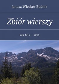 Zbiór wierszy. Lata 2012 — 2016 - Janusz Budnik - ebook