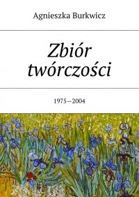 Zbiór twórczości - Agnieszka Burkwicz - ebook