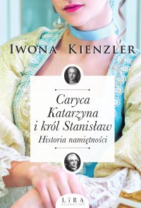 Caryca Katarzyna i król Stanisław. Historia namiętności - Iwona Kienzler - ebook