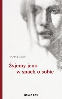 Żyjemy jeno w snach o sobie - Beata Bużan - ebook