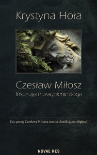 Czesław Miłosz. Inspirujące pragnienie Boga - Krystyna Hoła - ebook