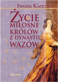 Życie miłosne polskich królów z dynastii Wazów - Iwona Kienzler - ebook