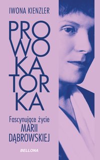 Prowokatorka. Fascynujące życie Marii Dąbrowskiej - Iwona Kienzler - ebook