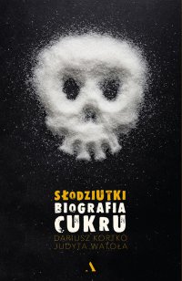 Słodziutki. Biografia cukru - Dariusz Korytko - ebook