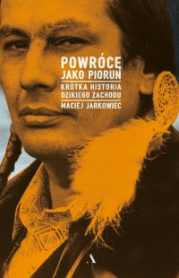 Powrócę jako Piorun. Krótka historia Dzikiego Zachodu - Maciej Jarkowiec - ebook